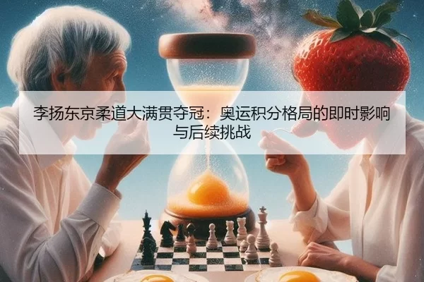 李扬东京柔道大满贯夺冠：奥运积分格局的即时影响与后续挑战